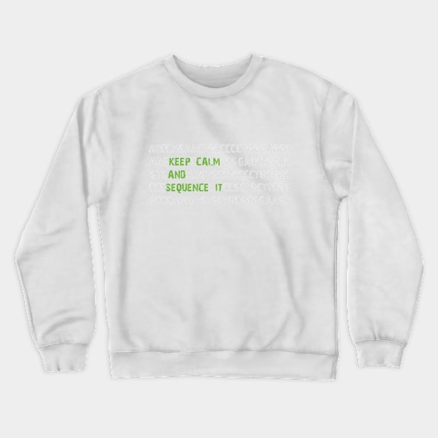 Keep Calm and Sequence It - Bioinformatics Genome DNA Green Grey Crewneck Sweatshirt by MoPaws